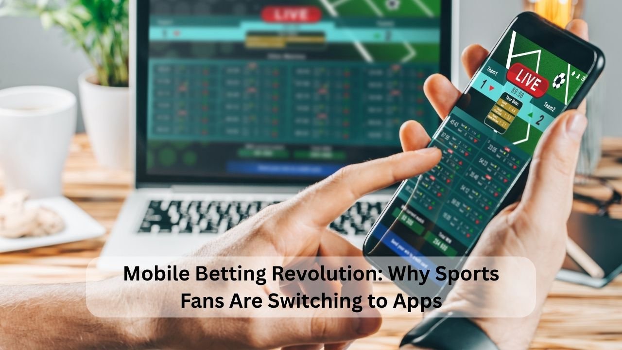 Mobile Betting Revolution Why Sports Fans Are Switching to Apps